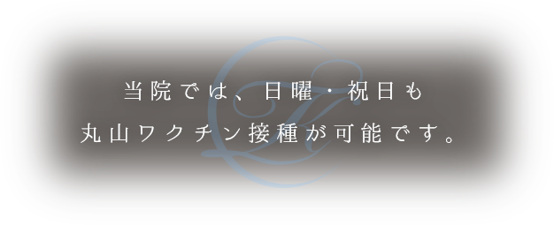 当院では、日曜・祝日も丸山ワクチン接種が可能です。